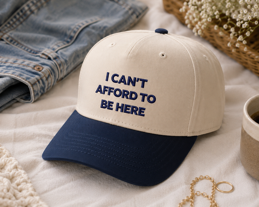 I Can't Afford to be Here | LC Elizabeth Original | Embroidered Hat